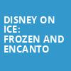 Disney On Ice Frozen and Encanto, Honda Center Anaheim, Anaheim